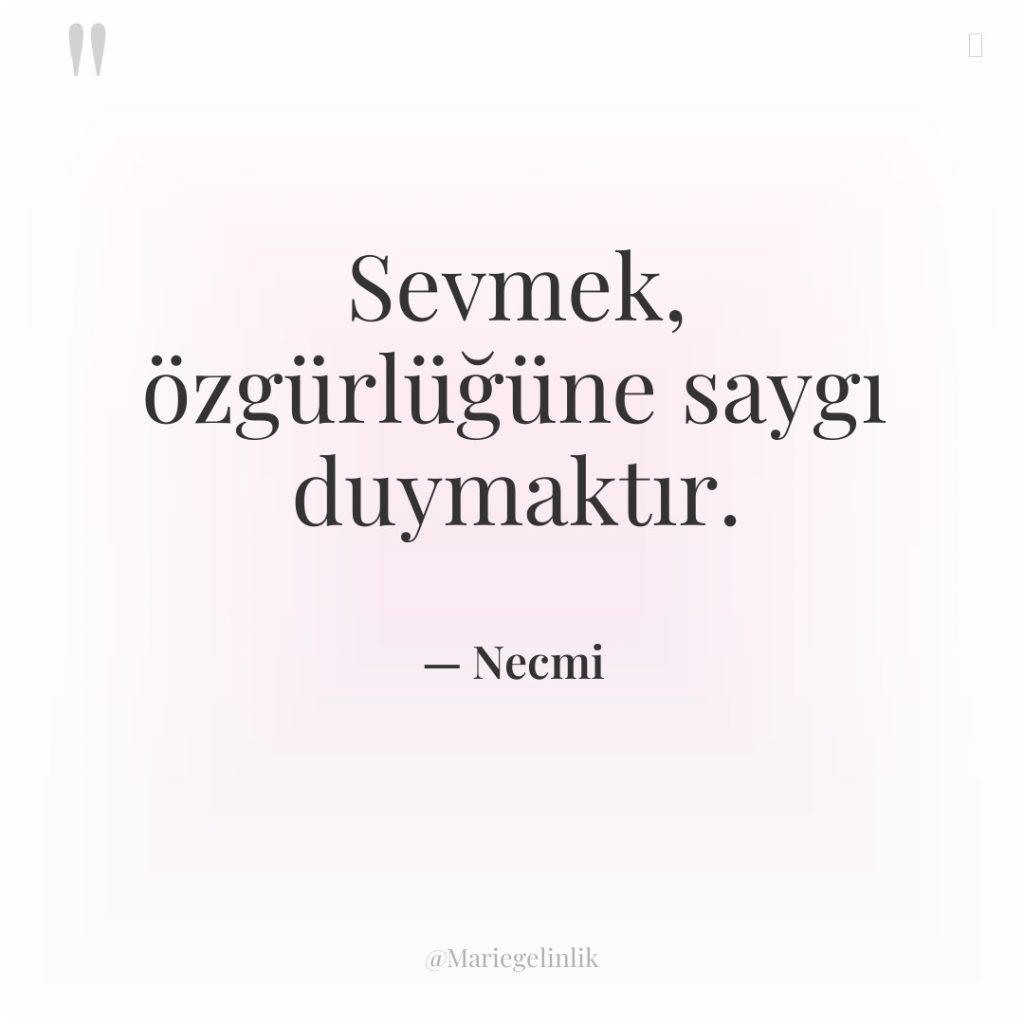 Sevmek, özgürlüğüne saygı duymaktır.