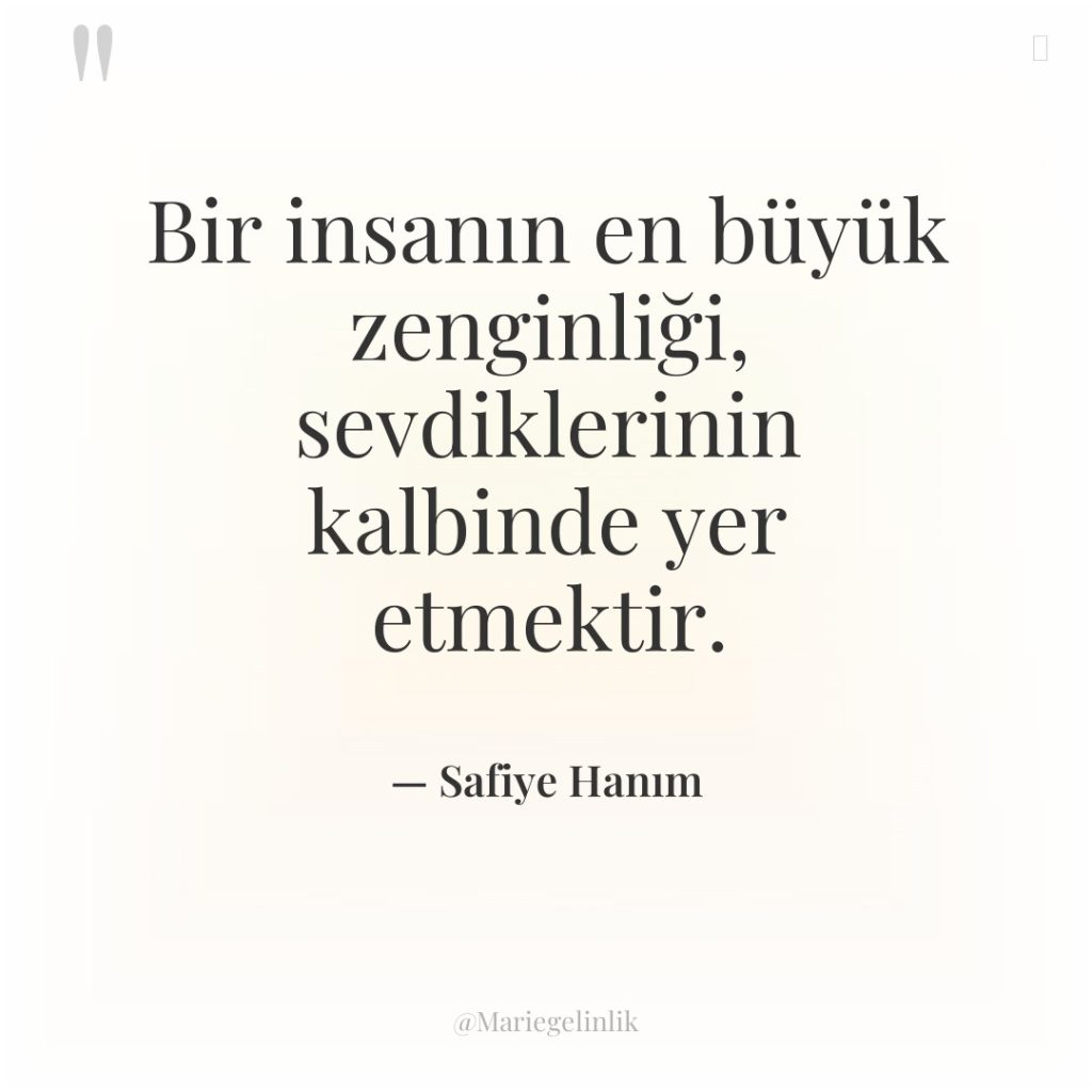 Bir insanın en büyük zenginliği, sevdiklerinin kalbinde yer etmektir.