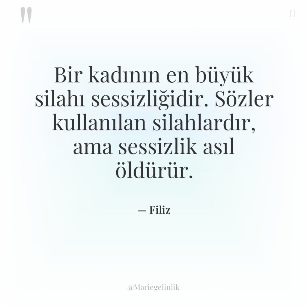 Bir kadının en büyük silahı sessizliğidir. Sözler kullanılan silahlardır, ama…