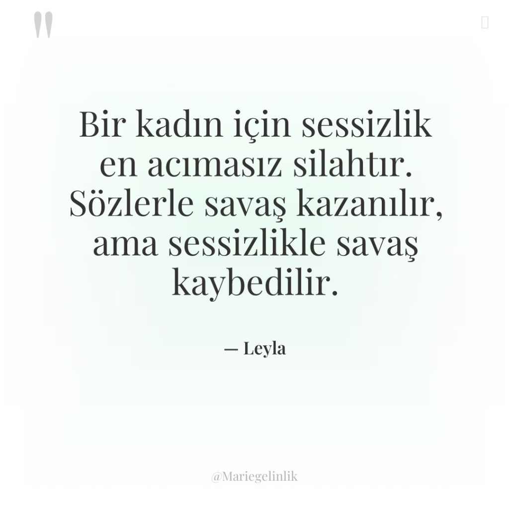 Bir kadın için sessizlik en acımasız silahtır. Sözlerle savaş kazanılır,…