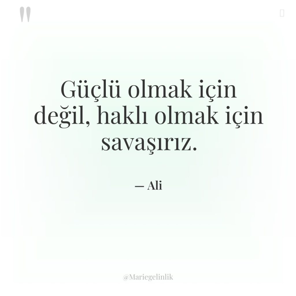 Güçlü olmak için değil, haklı olmak için savaşırız.