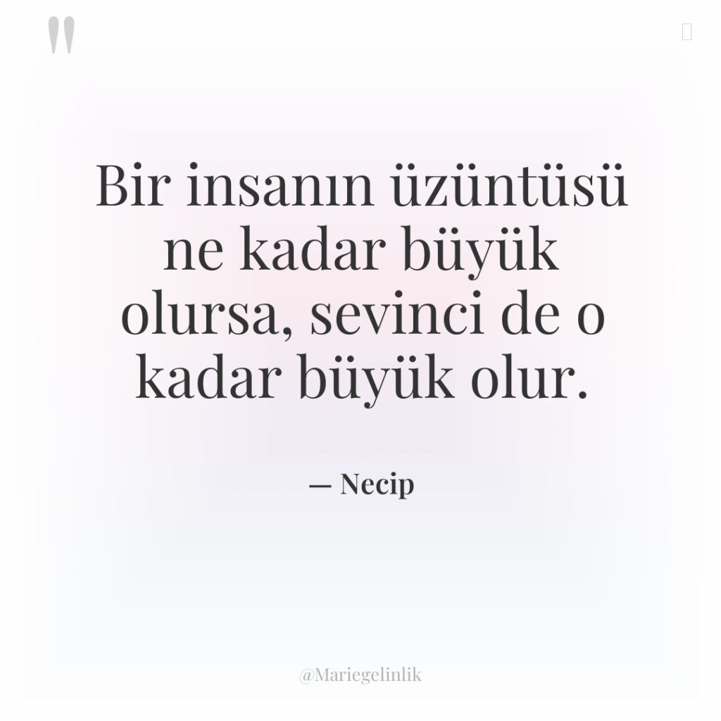Bir insanın üzüntüsü ne kadar büyük olursa, sevinci de o…
