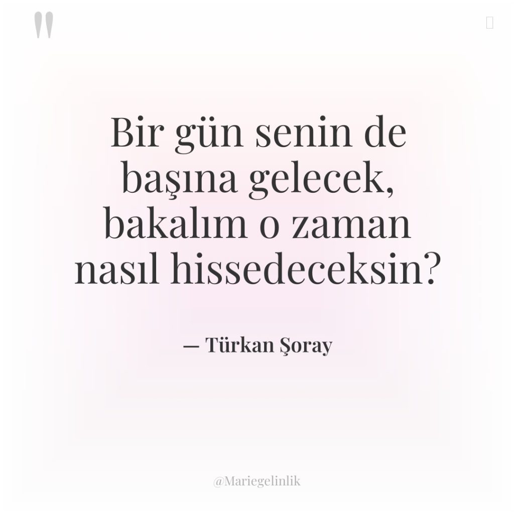 Bir gün senin de başına gelecek, bakalım o zaman nasıl…