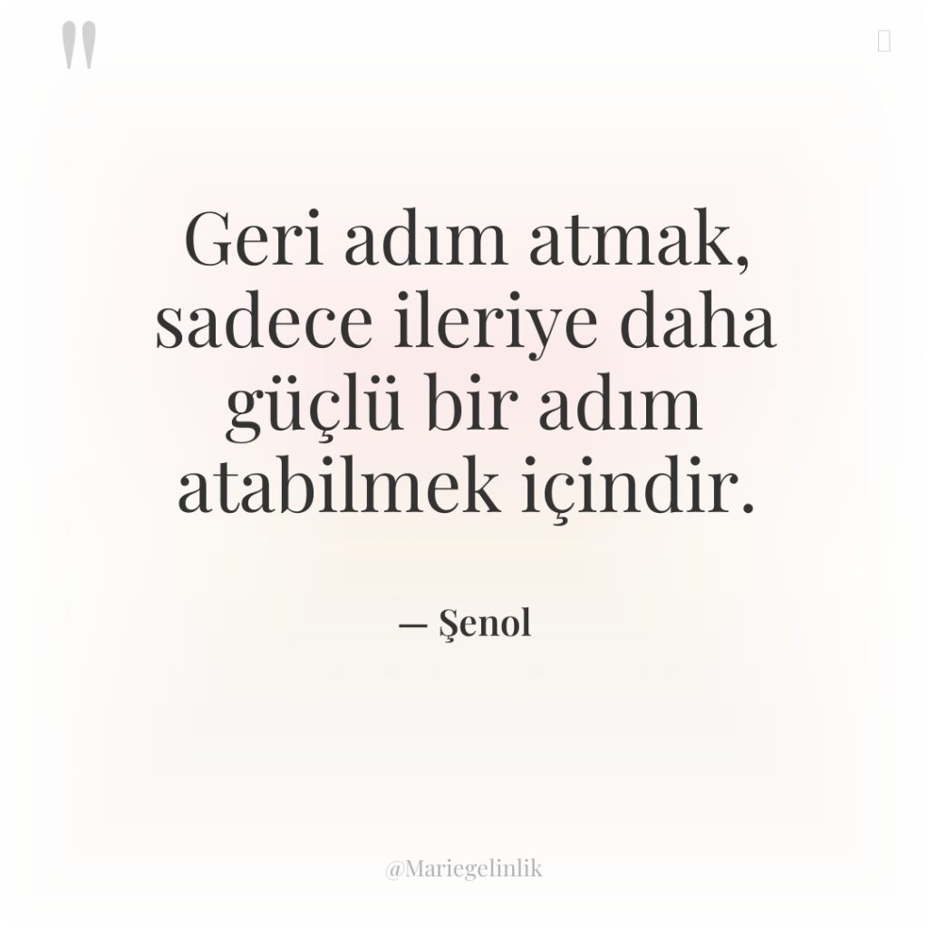 Geri adım atmak, sadece ileriye daha güçlü bir adım atabilmek…