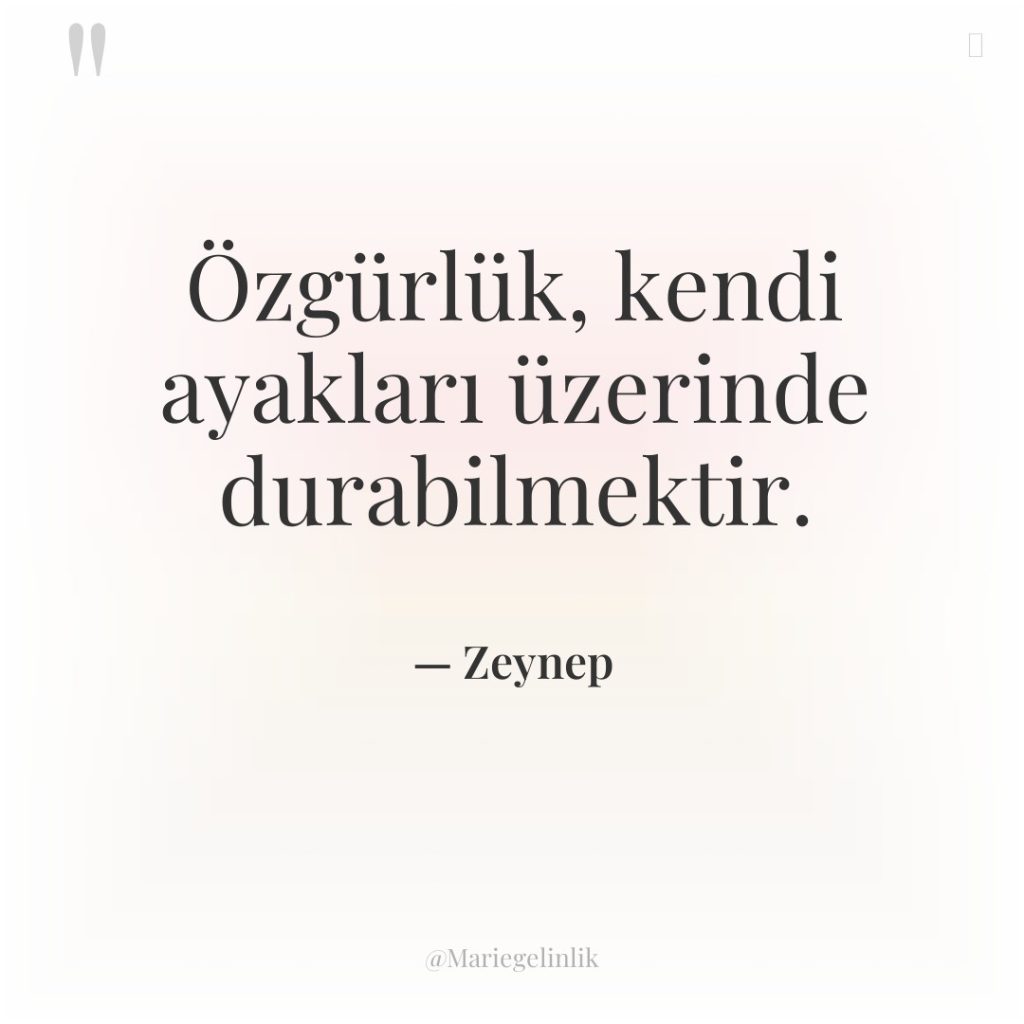 Özgürlük, kendi ayakları üzerinde durabilmektir.