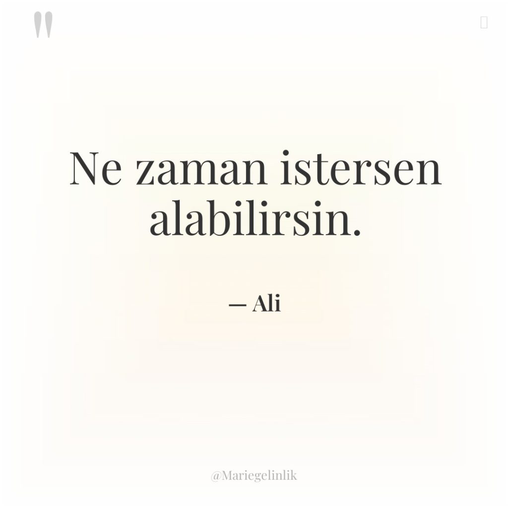 Ne zaman istersen alabilirsin.