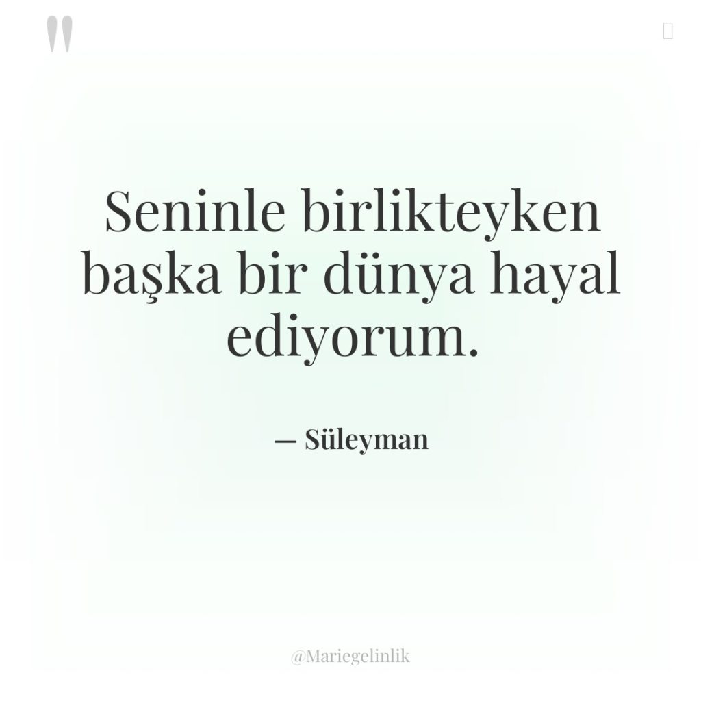 Seninle birlikteyken başka bir dünya hayal ediyorum.