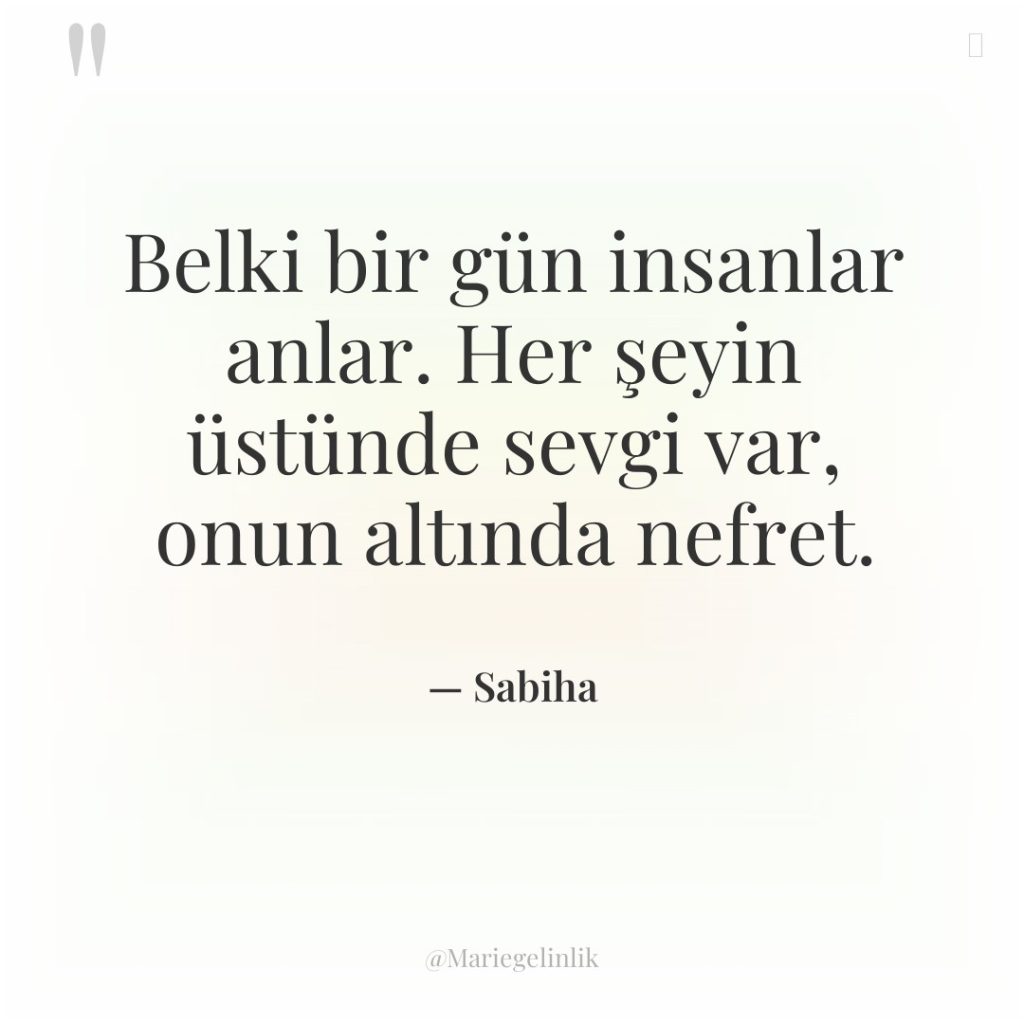 Belki bir gün insanlar anlar. Her şeyin üstünde sevgi var,…