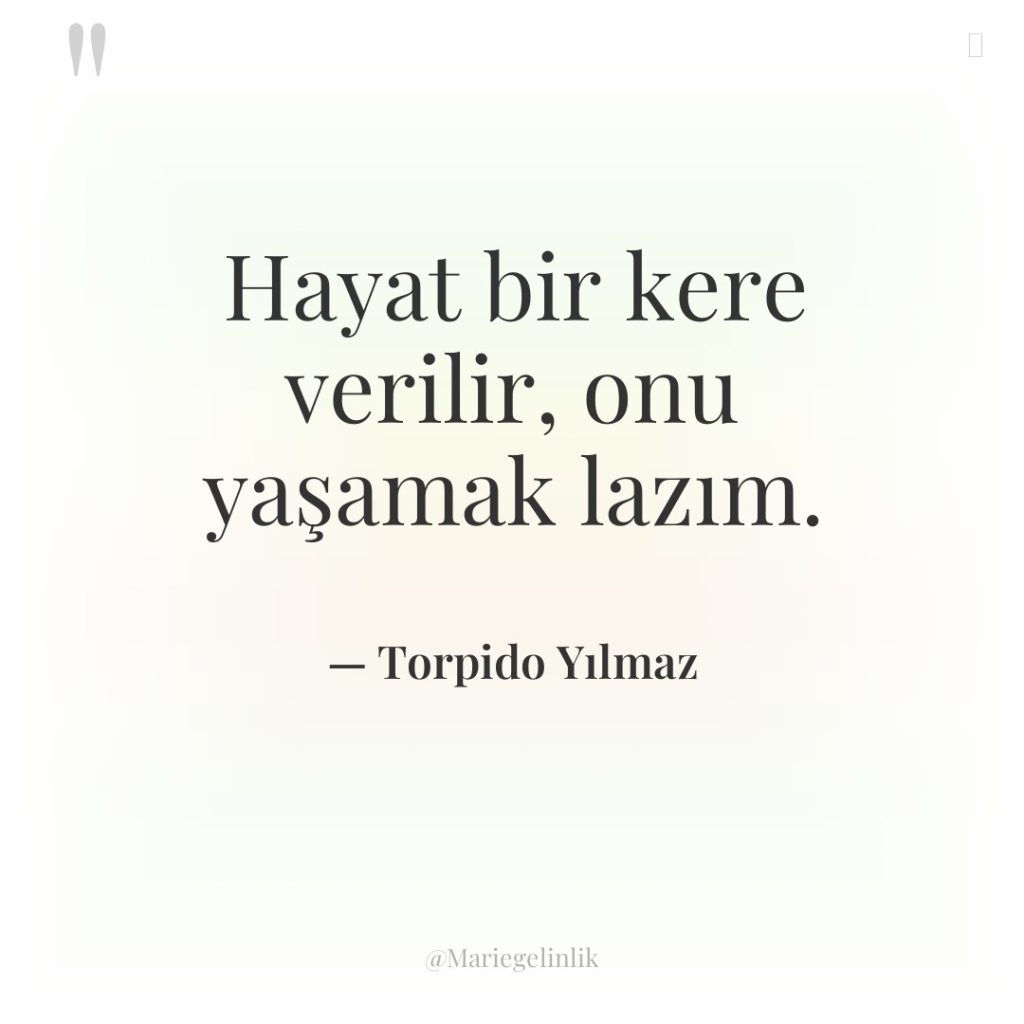 Hayat bir kere verilir, onu yaşamak lazım.