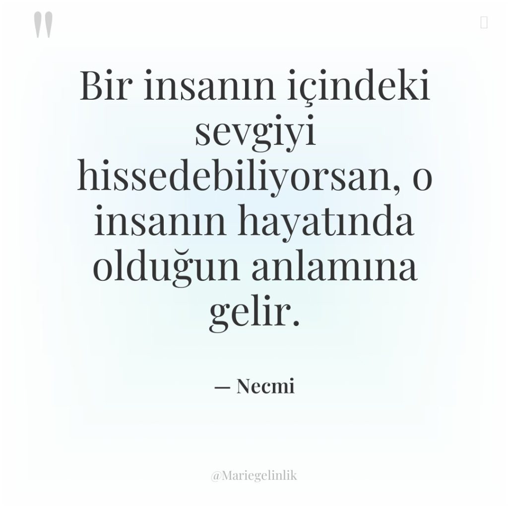 Bir insanın içindeki sevgiyi hissedebiliyorsan, o insanın hayatında olduğun anlamına…