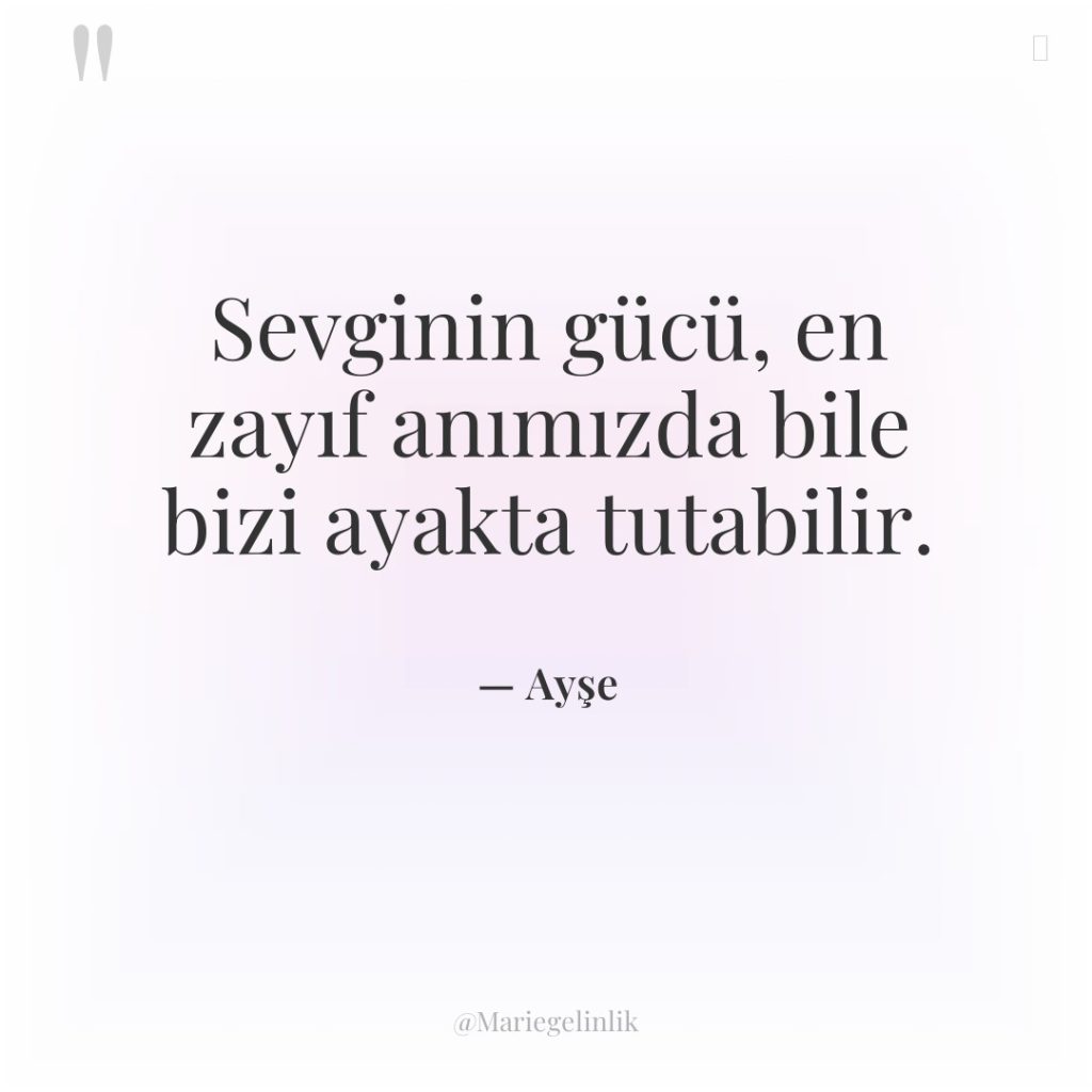 Sevginin gücü, en zayıf anımızda bile bizi ayakta tutabilir.