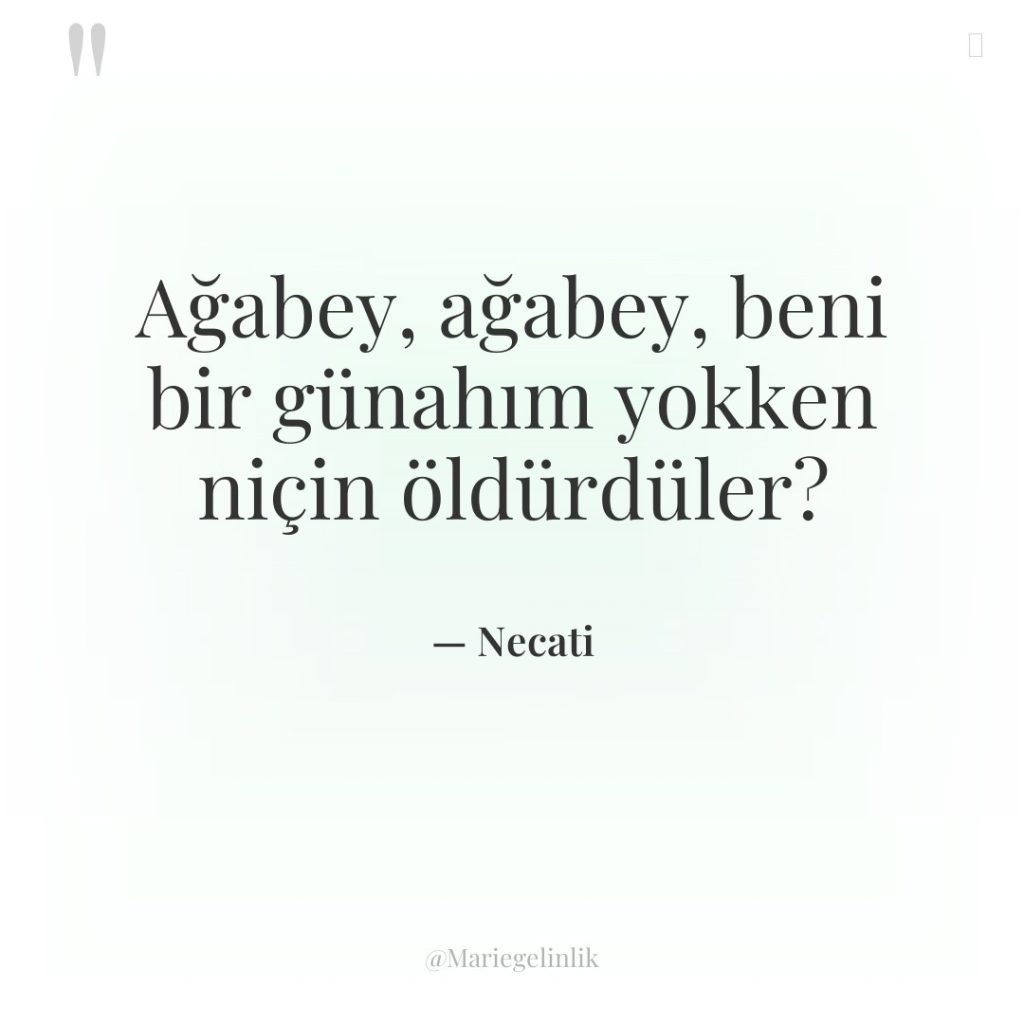 Ağabey, ağabey, beni bir günahım yokken niçin öldürdüler?