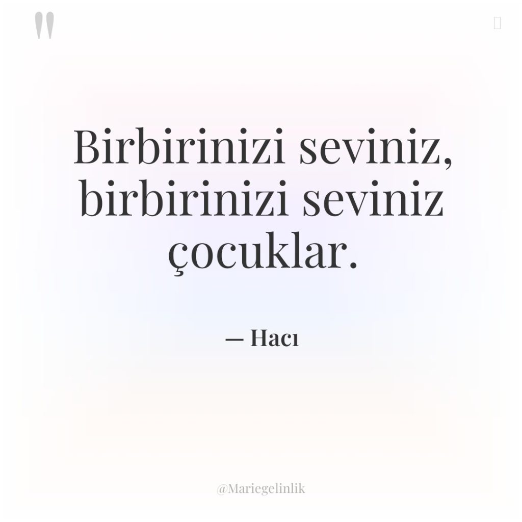 Birbirinizi seviniz, birbirinizi seviniz çocuklar.