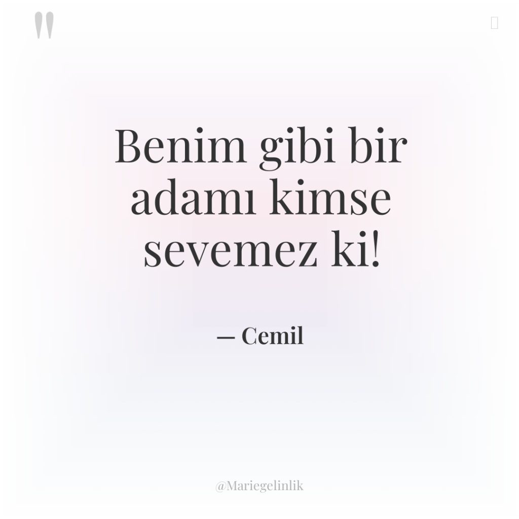 Benim gibi bir adamı kimse sevemez ki!