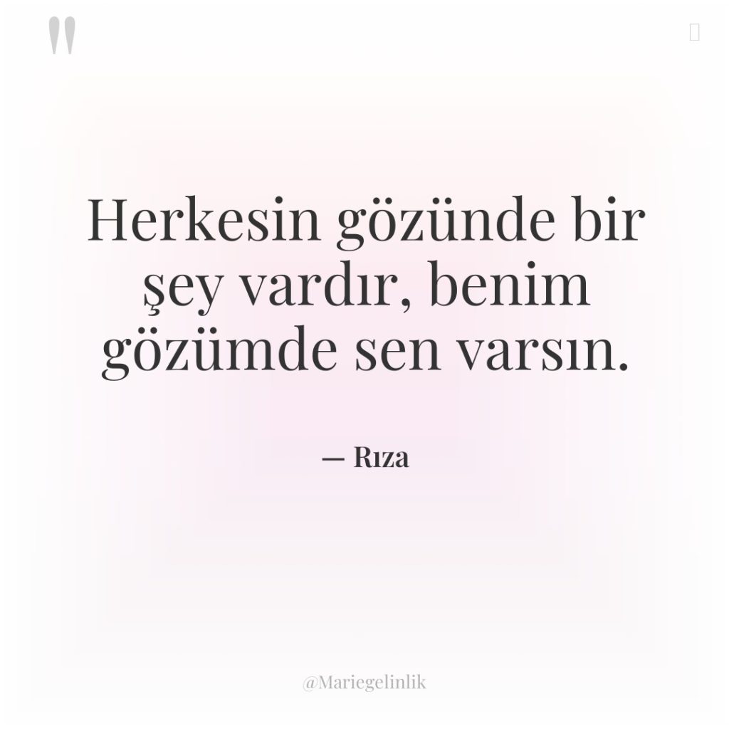 Herkesin gözünde bir şey vardır, benim gözümde sen varsın.