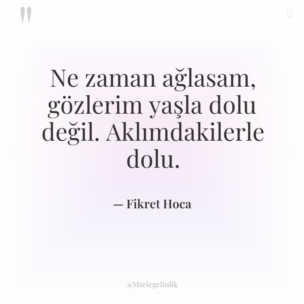 Ne zaman ağlasam, gözlerim yaşla dolu değil. Aklımdakilerle dolu.