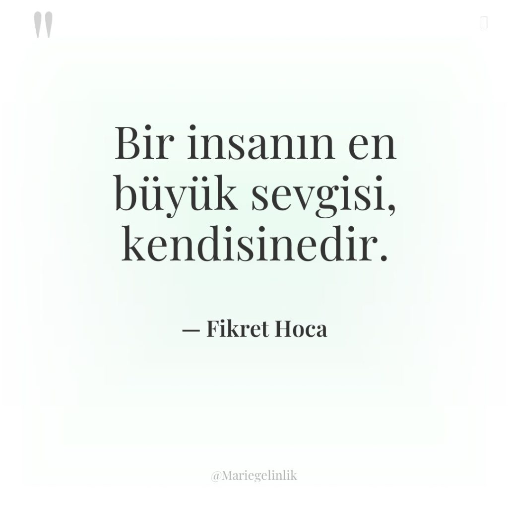Bir insanın en büyük sevgisi, kendisinedir.