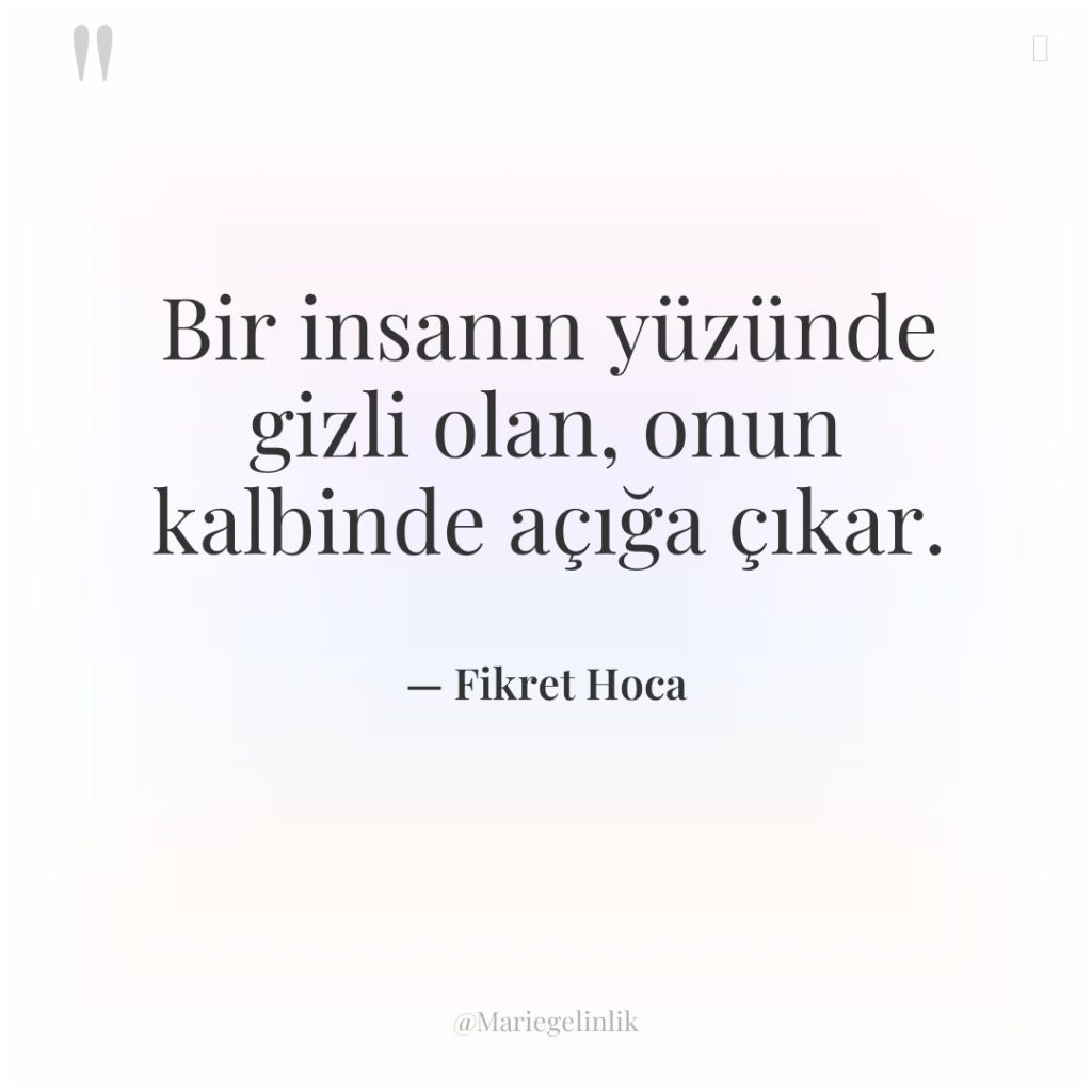 Bir insanın yüzünde gizli olan, onun kalbinde açığa çıkar.