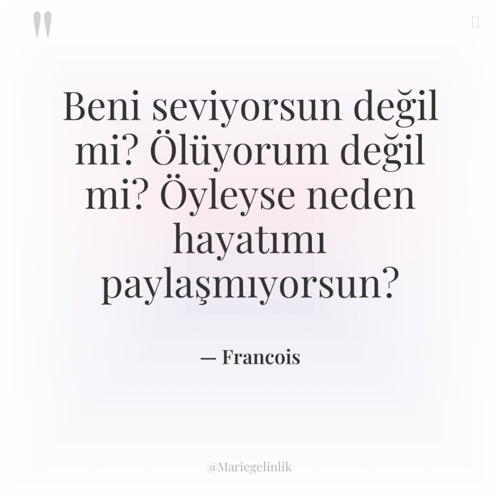 Beni seviyorsun değil mi? Ölüyorum değil mi? Öyleyse neden hayatımı…