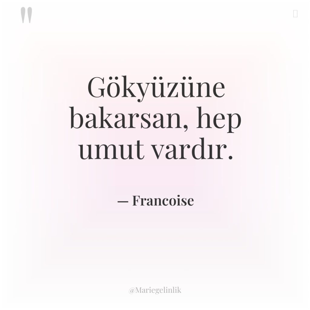 Gökyüzüne bakarsan, hep umut vardır.