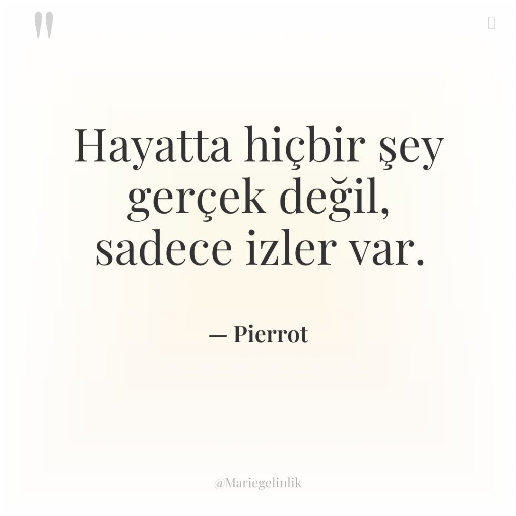 Hayatta hiçbir şey gerçek değil, sadece izler var.