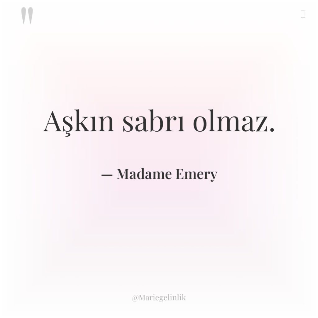 Aşkın sabrı olmaz.
