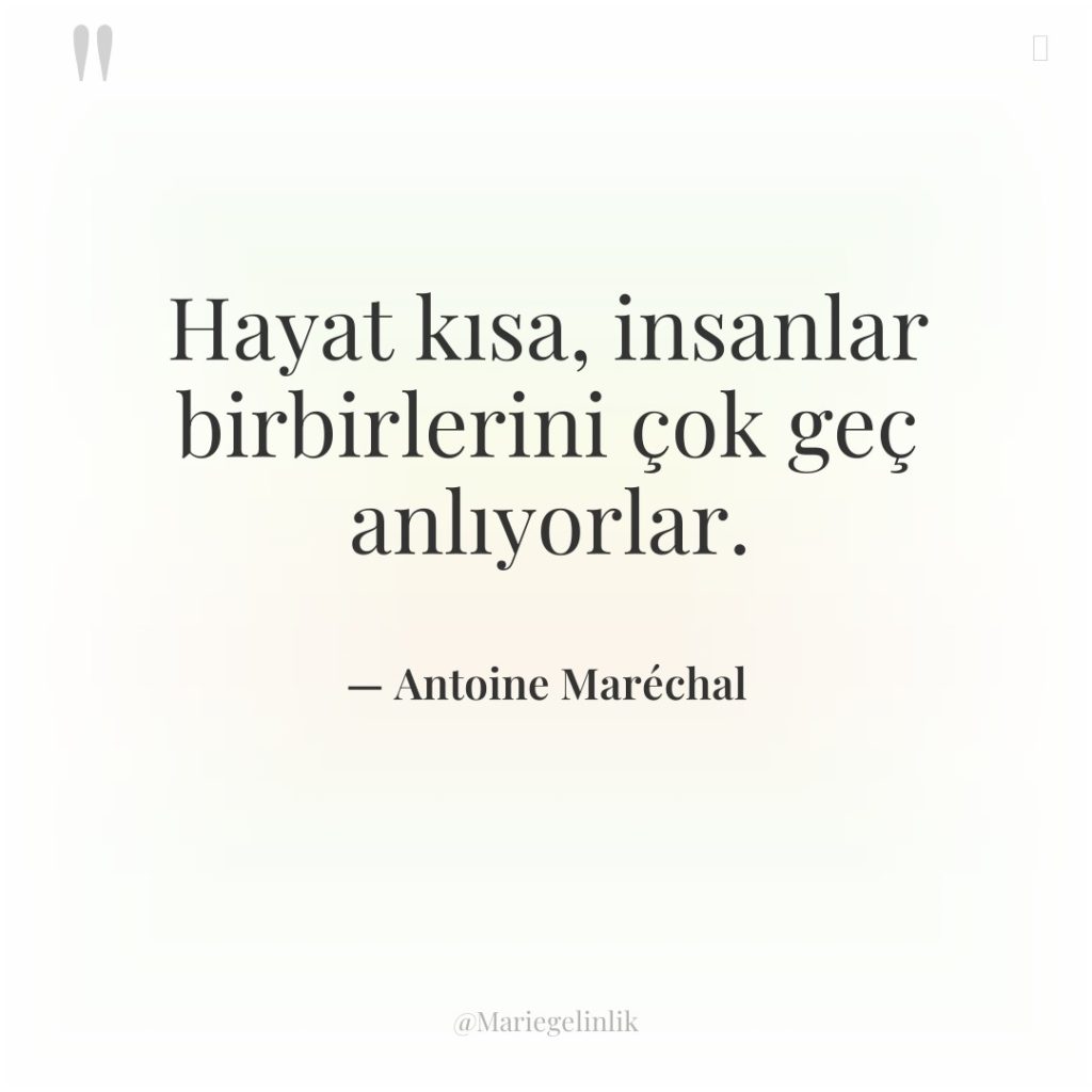 Hayat kısa, insanlar birbirlerini çok geç anlıyorlar.