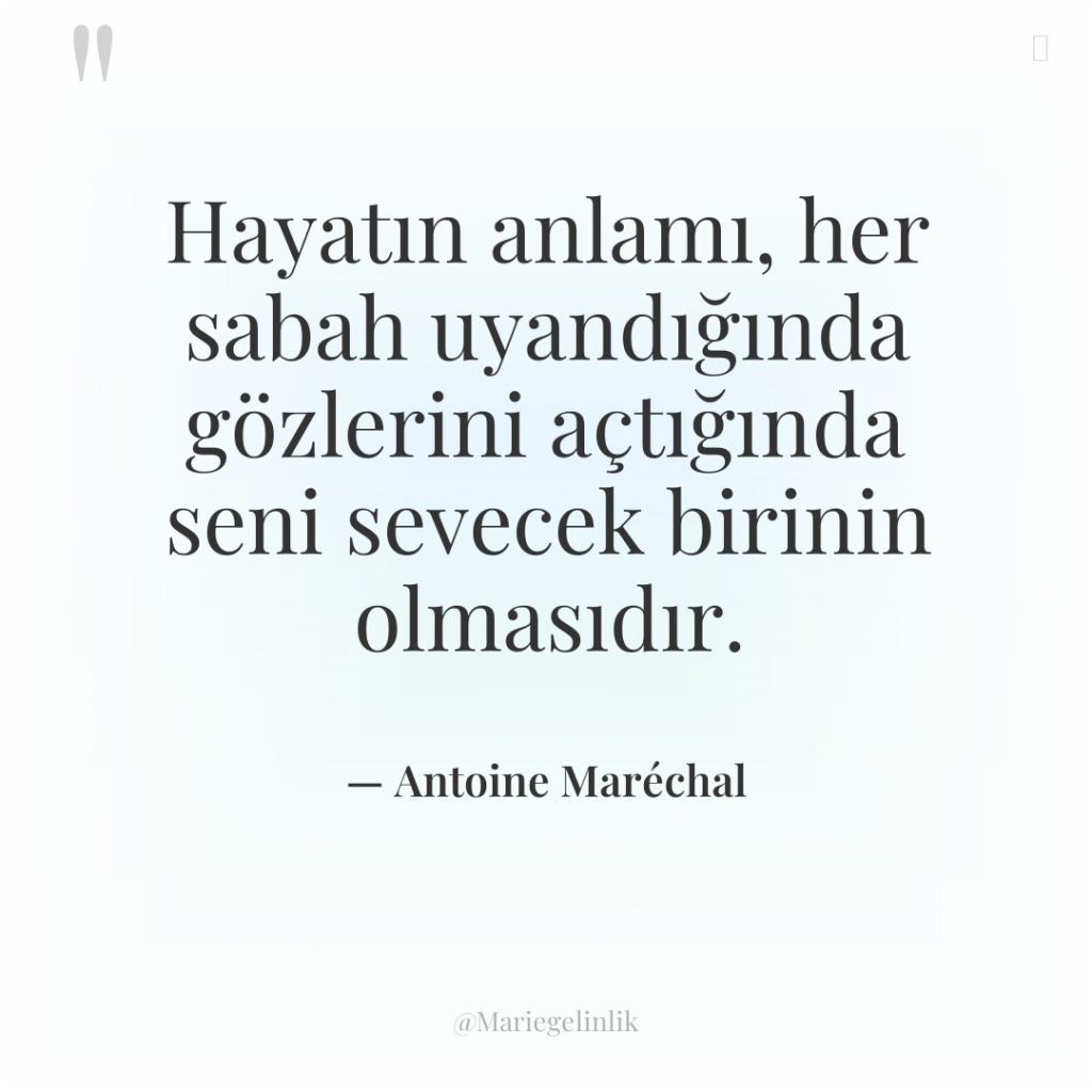 Hayatın anlamı, her sabah uyandığında gözlerini açtığında seni sevecek birinin…