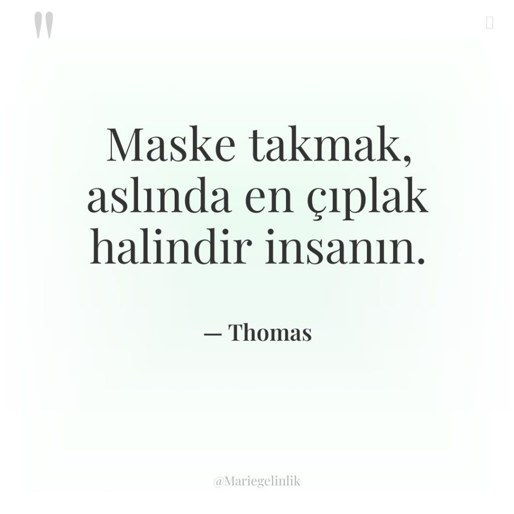 Maske takmak, aslında en çıplak halindir insanın.