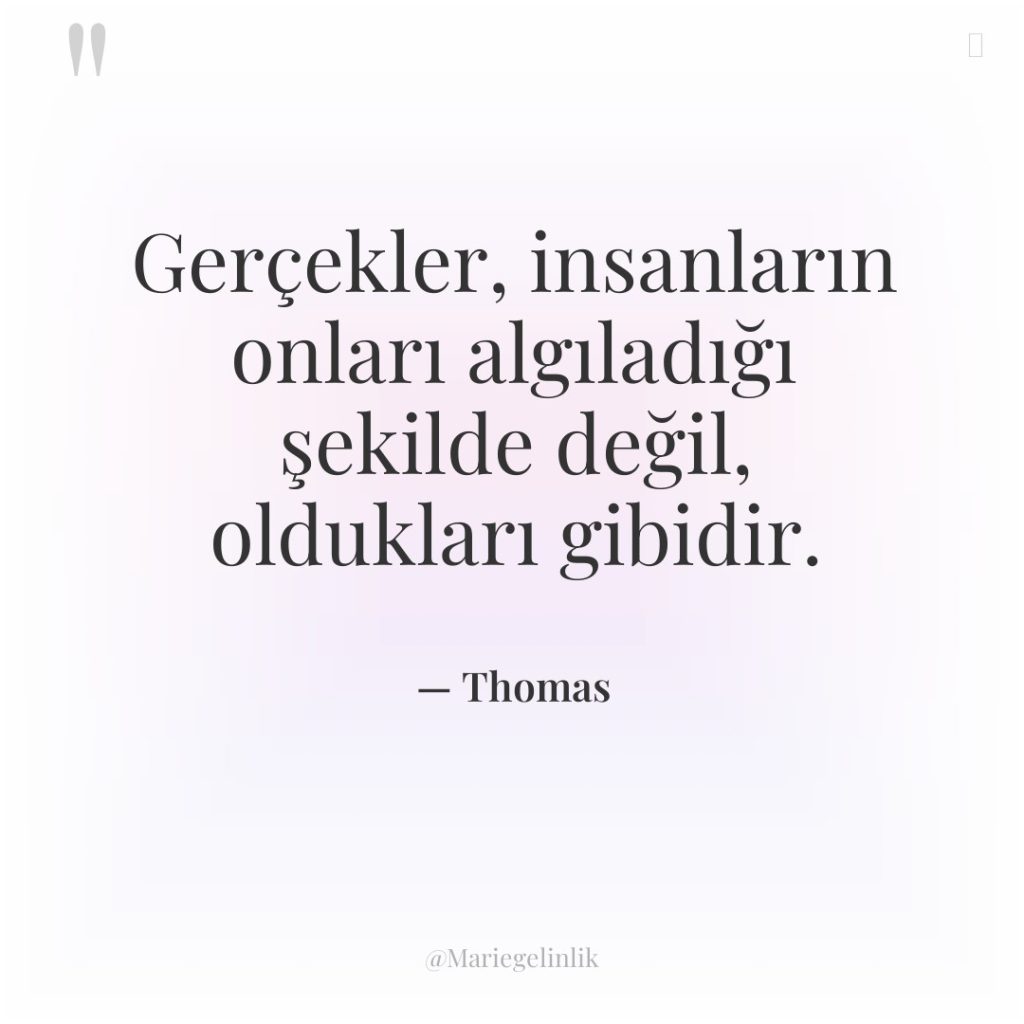 Gerçekler, insanların onları algıladığı şekilde değil, oldukları gibidir.