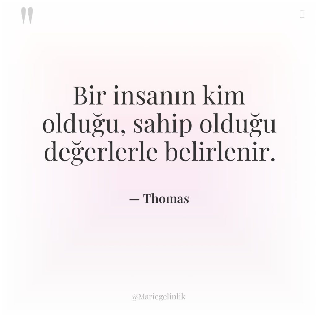 Bir insanın kim olduğu, sahip olduğu değerlerle belirlenir.