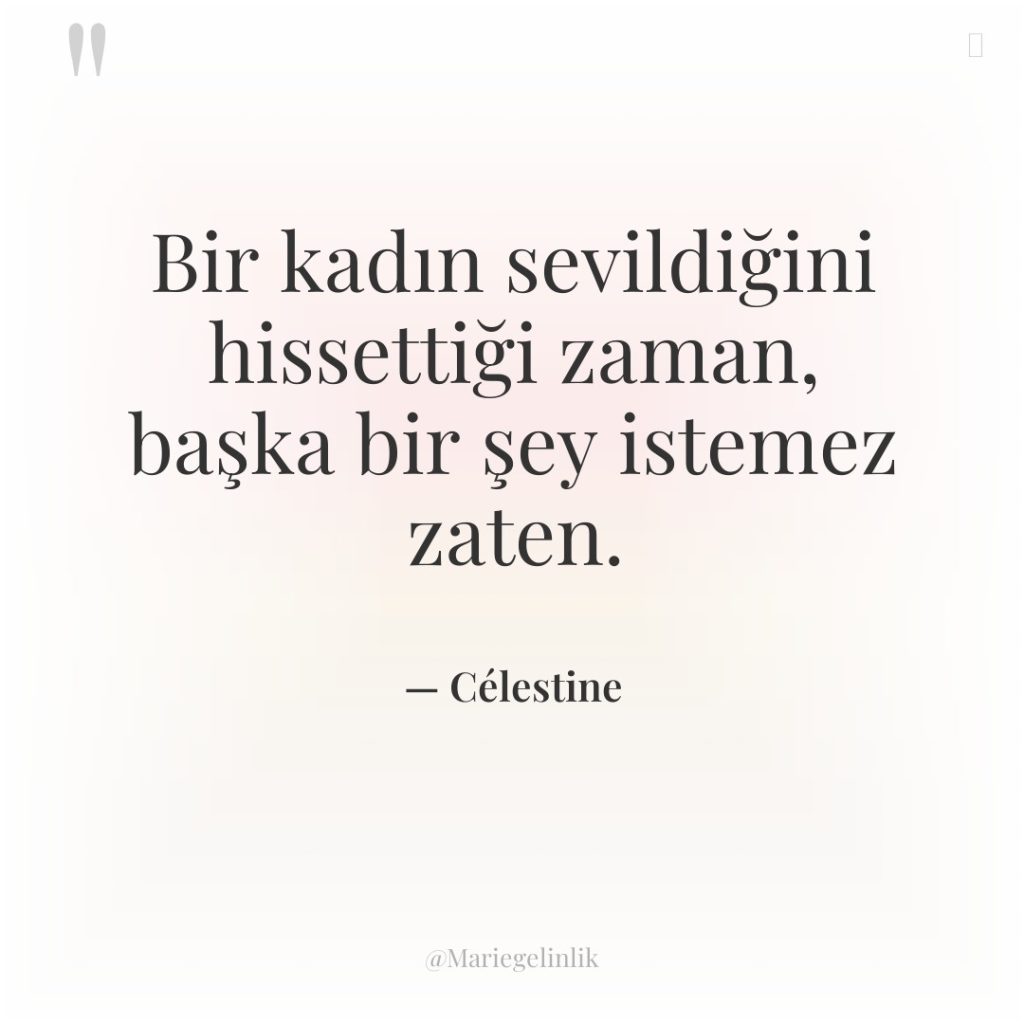 Bir kadın sevildiğini hissettiği zaman, başka bir şey istemez zaten.