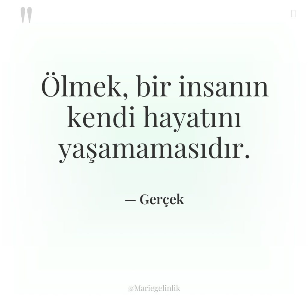 Ölmek, bir insanın kendi hayatını yaşamamasıdır.