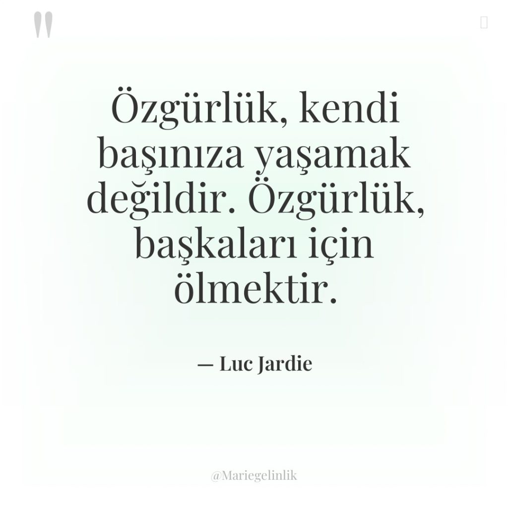 Özgürlük, kendi başınıza yaşamak değildir. Özgürlük, başkaları için ölmektir.