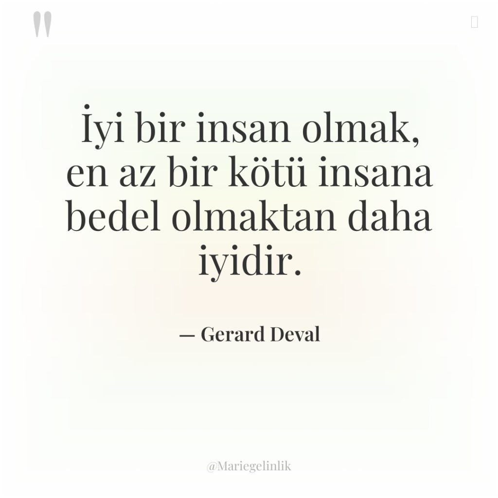 İyi bir insan olmak, en az bir kötü insana bedel…