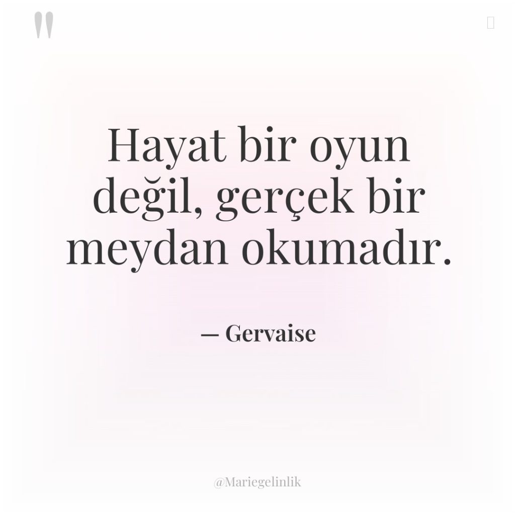 Hayat bir oyun değil, gerçek bir meydan okumadır.