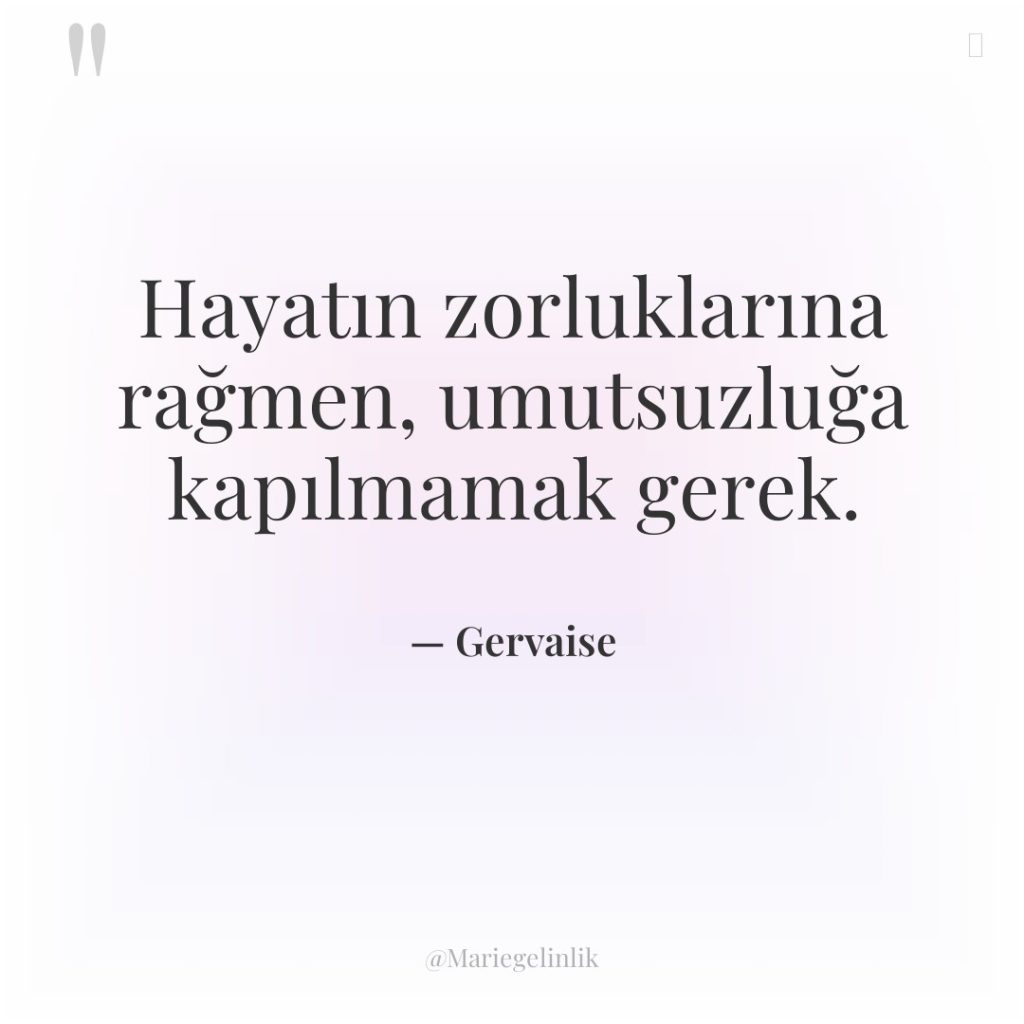 Hayatın zorluklarına rağmen, umutsuzluğa kapılmamak gerek.