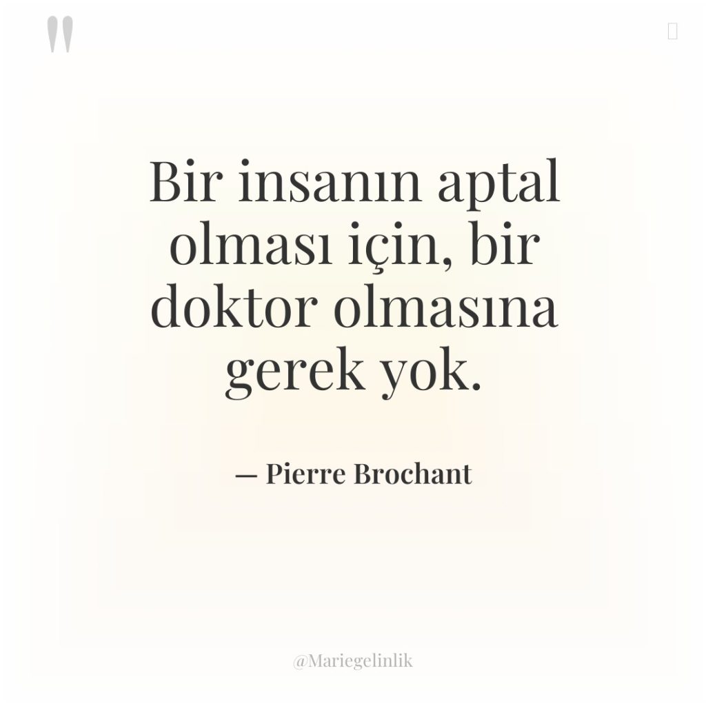 Bir insanın aptal olması için, bir doktor olmasına gerek yok.