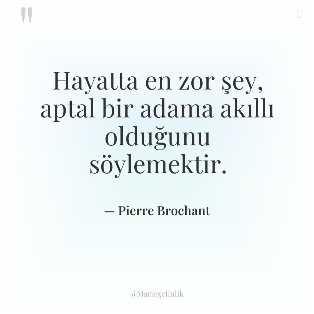 Hayatta en zor şey, aptal bir adama akıllı olduğunu söylemektir.