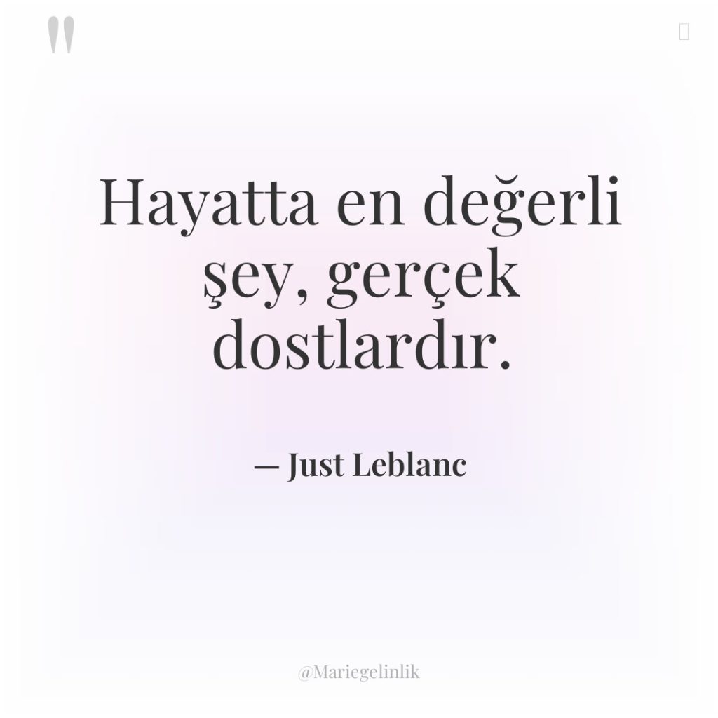 Hayatta en değerli şey, gerçek dostlardır.