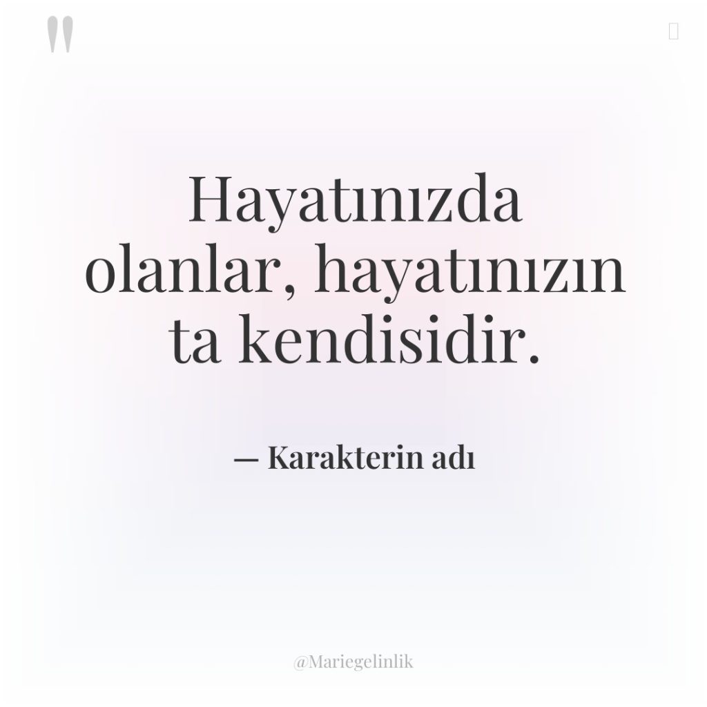 Hayatınızda olanlar, hayatınızın ta kendisidir.