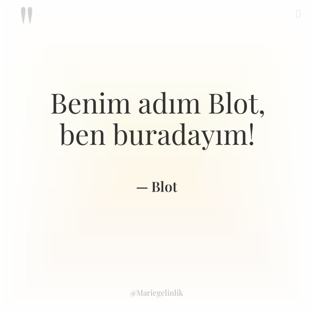 Benim adım Blot, ben buradayım!