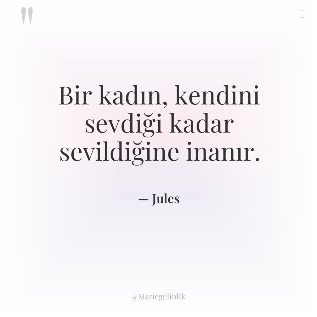 Bir kadın, kendini sevdiği kadar sevildiğine inanır.