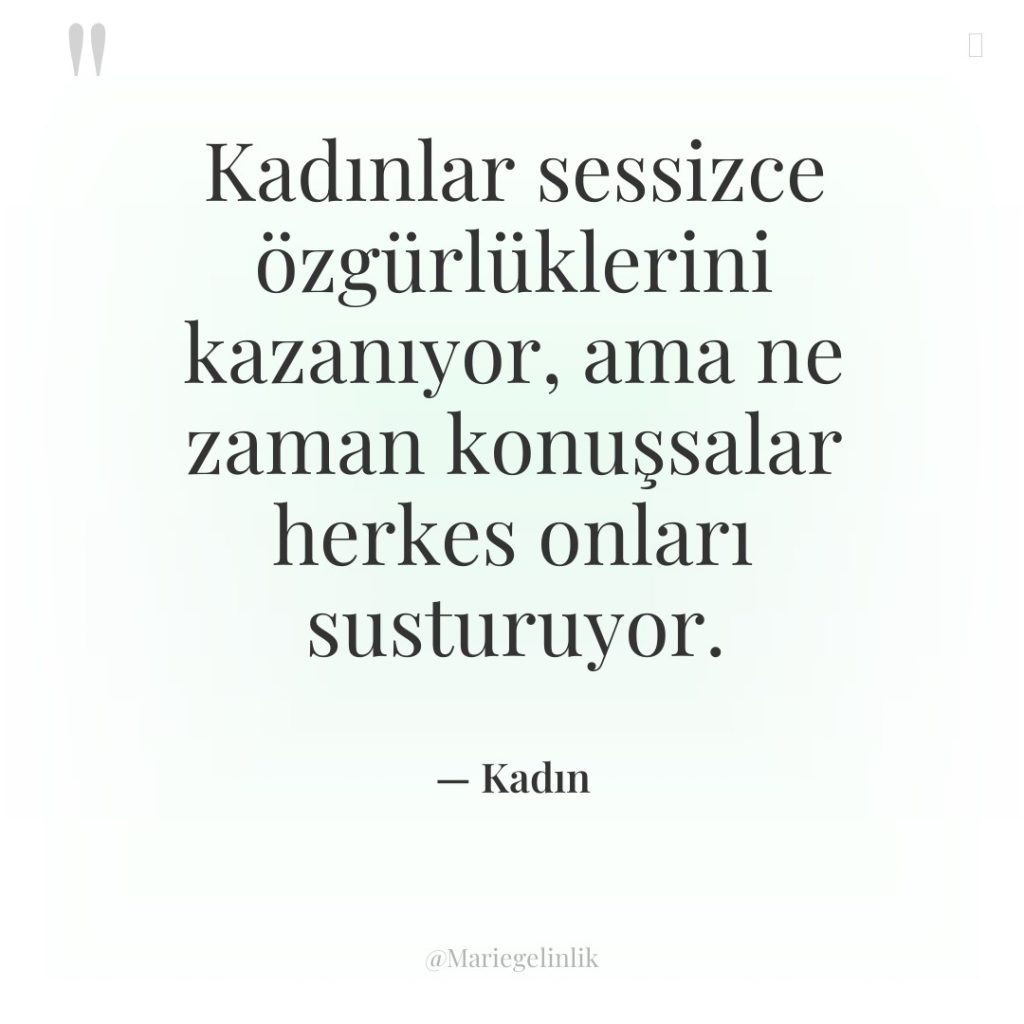 Kadınlar sessizce özgürlüklerini kazanıyor, ama ne zaman konuşsalar herkes onları…