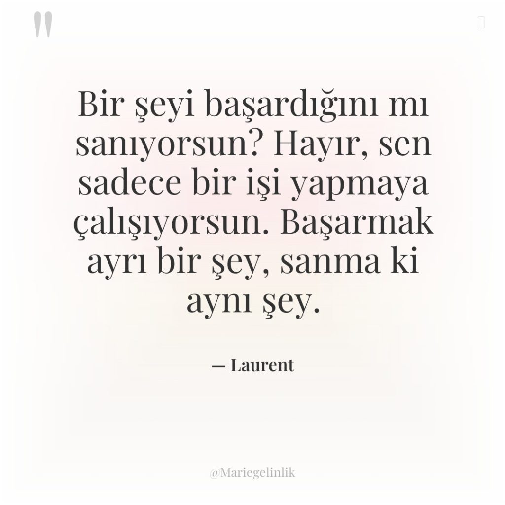 Bir şeyi başardığını mı sanıyorsun? Hayır, sen sadece bir işi…
