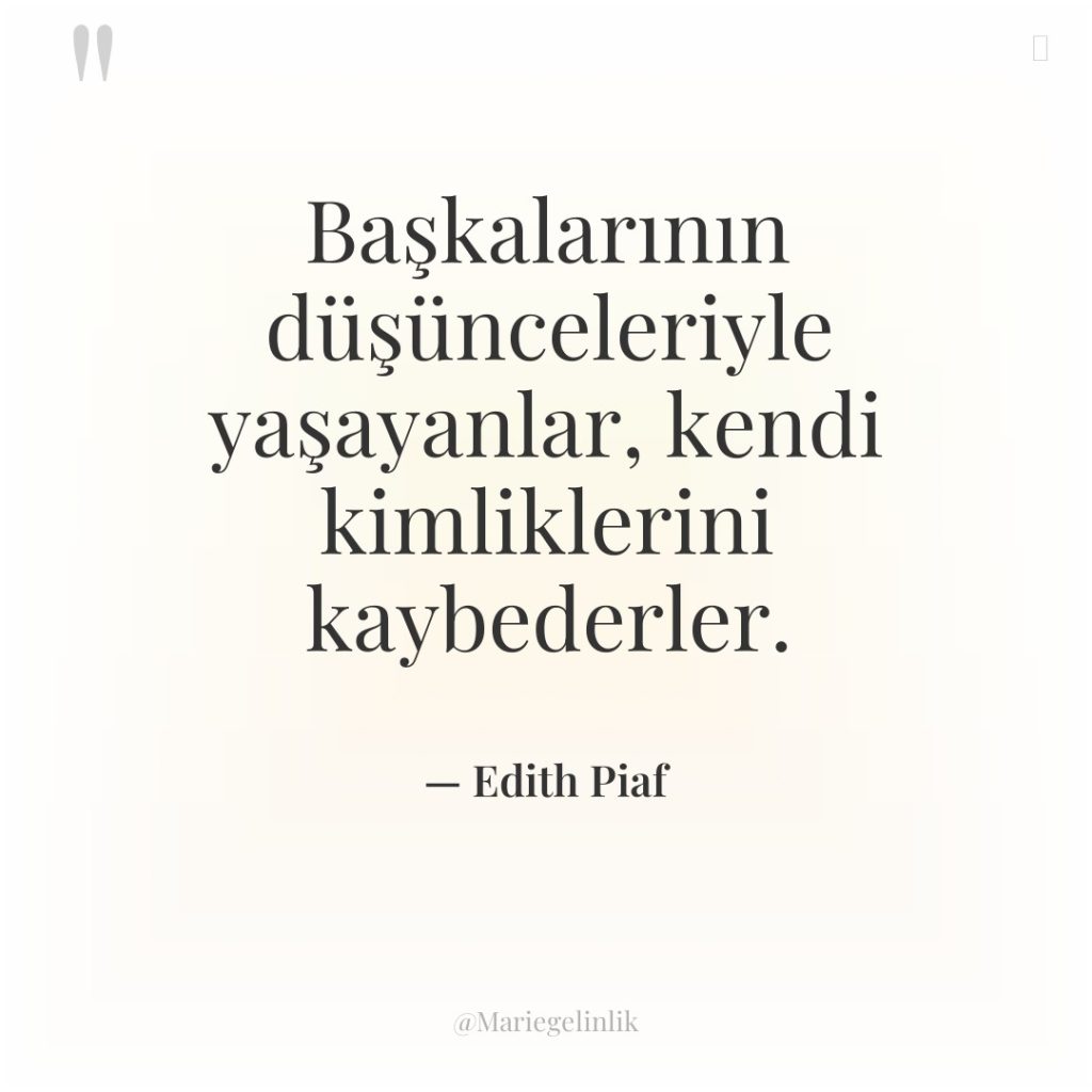 Başkalarının düşünceleriyle yaşayanlar, kendi kimliklerini kaybederler.