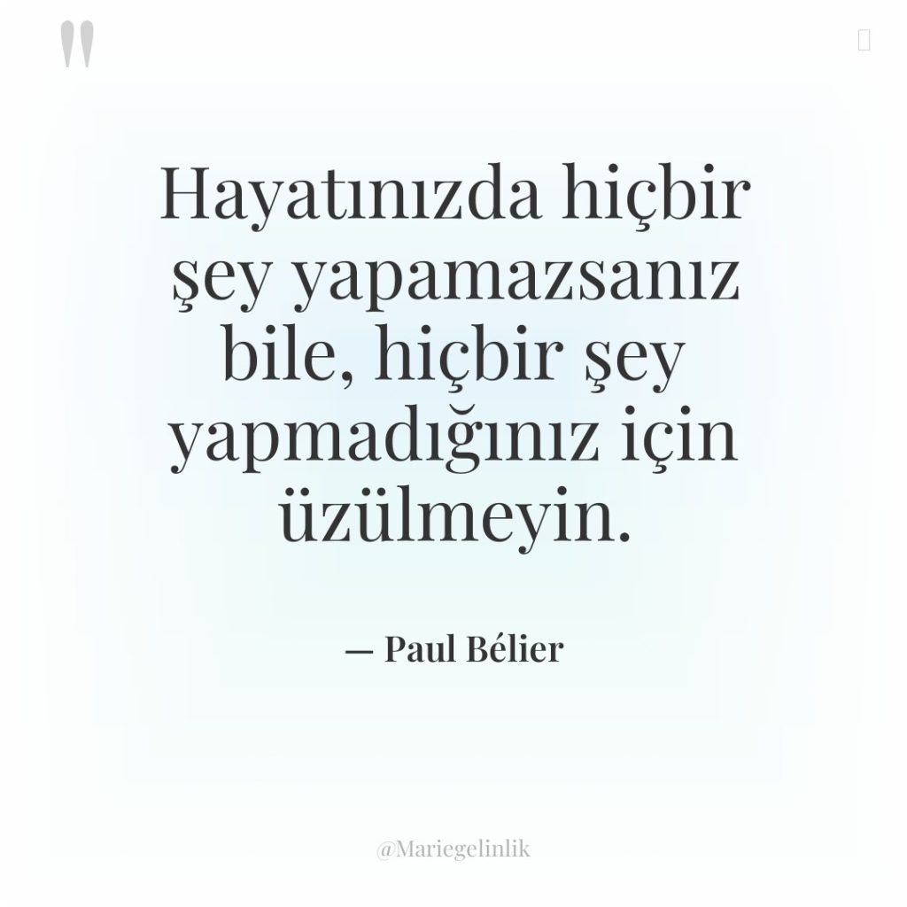 Hayatınızda hiçbir şey yapamazsanız bile, hiçbir şey yapmadığınız için üzülmeyin.