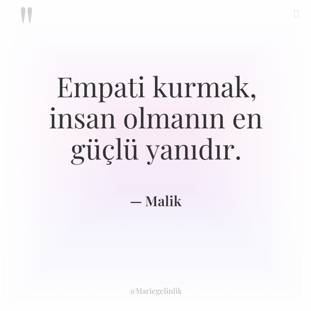 Empati kurmak, insan olmanın en güçlü yanıdır.