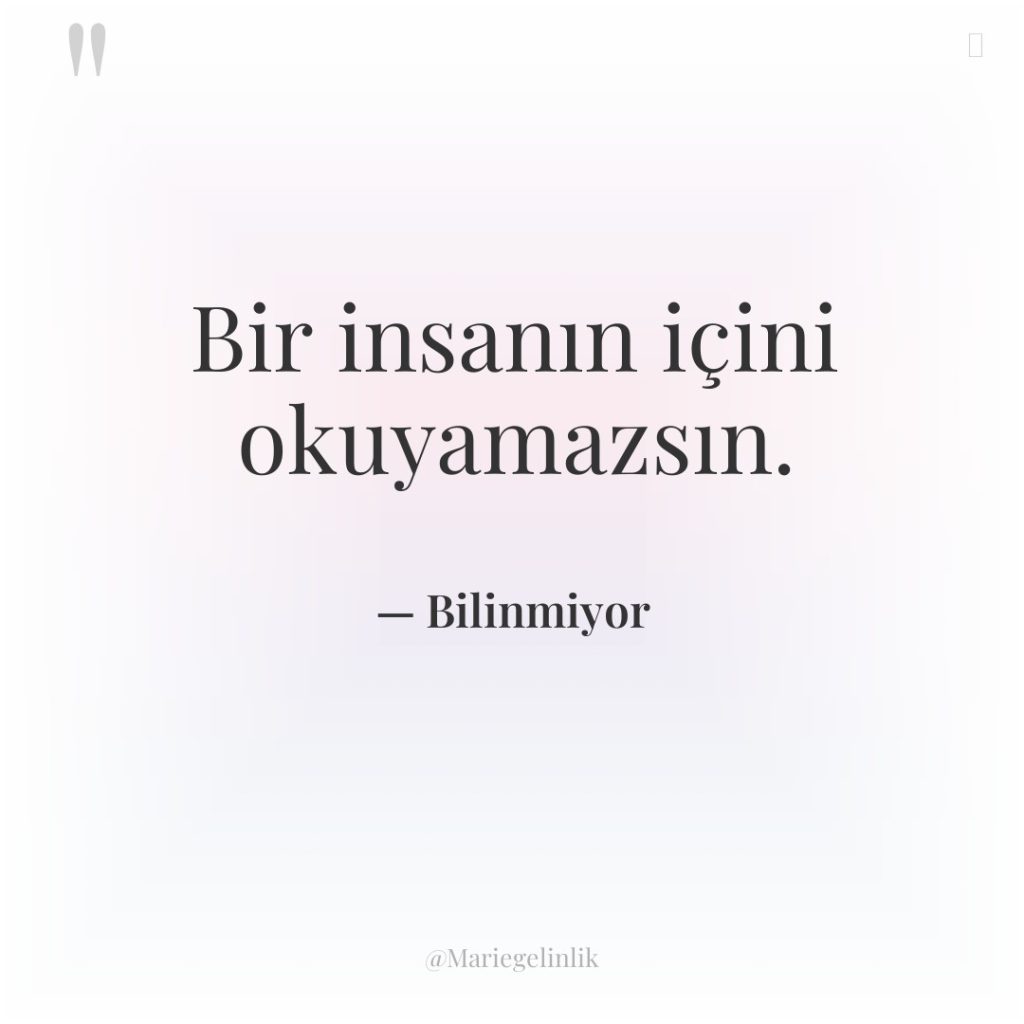 Bir insanın içini okuyamazsın.