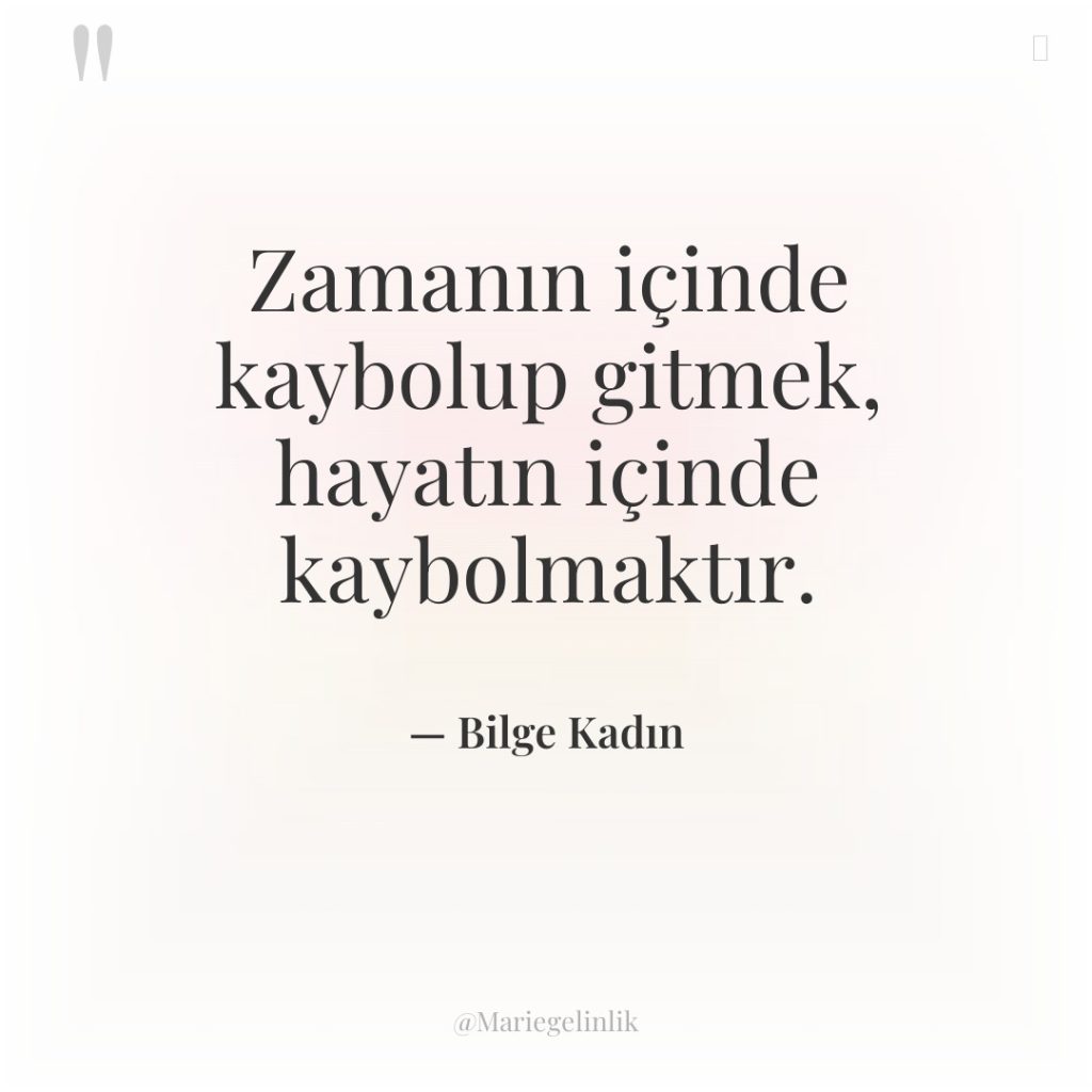 Zamanın içinde kaybolup gitmek, hayatın içinde kaybolmaktır.